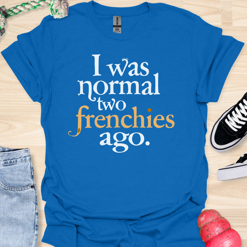 I was normal two frenchies ago - V3 - Traditional T-Shirt